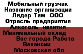 Мобильный грузчик › Название организации ­ Лидер Тим, ООО › Отрасль предприятия ­ Алкоголь, напитки › Минимальный оклад ­ 18 000 - Все города Работа » Вакансии   . Московская обл.